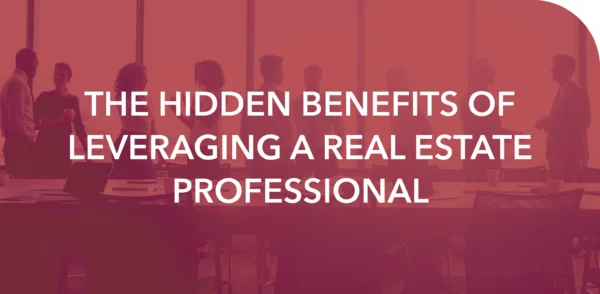 THE HIDDEN BENEFITS OF LEVERAGING A REAL ESTATE PROFESSIONAL