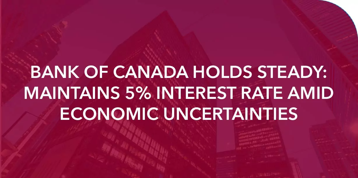 Bank of Canada Holds Steady: Maintains 5% Interest Rate Amid Economic Uncertainties