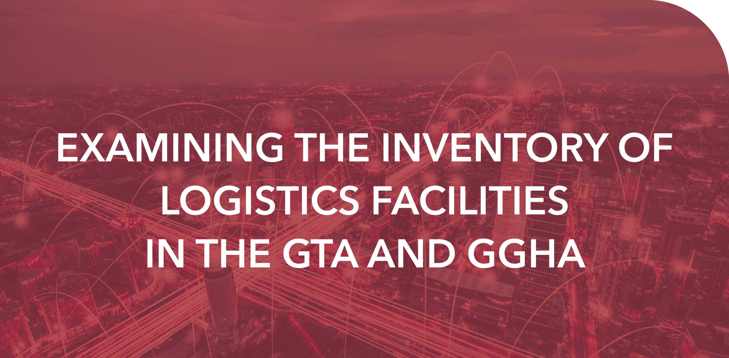 EXAMINING THE INVENTORY OF LOGISTICS FACILITIES IN THE GTA AND GGHA