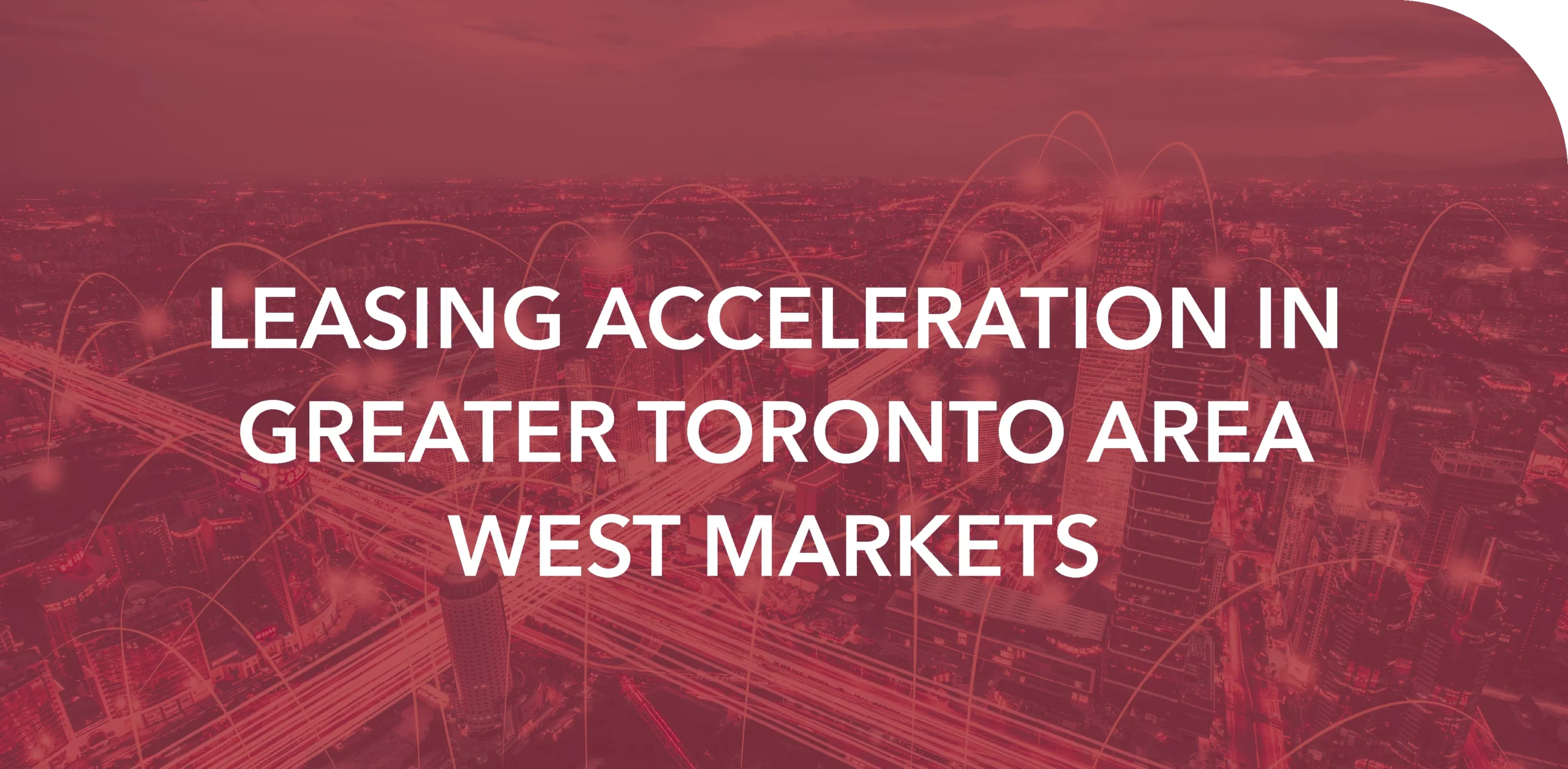 LEASING ACCELERATION IN GREATER TORONTO AREA WEST MARKETS