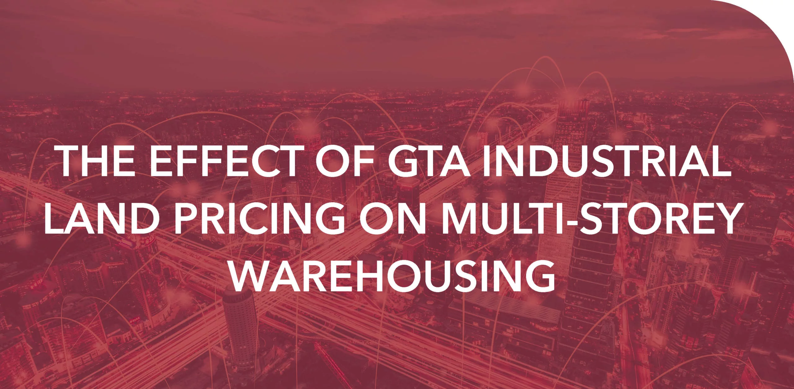 THE EFFECT OF GTA INDUSTRIAL LAND PRICING ON MULTI-STOREY WAREHOUSING