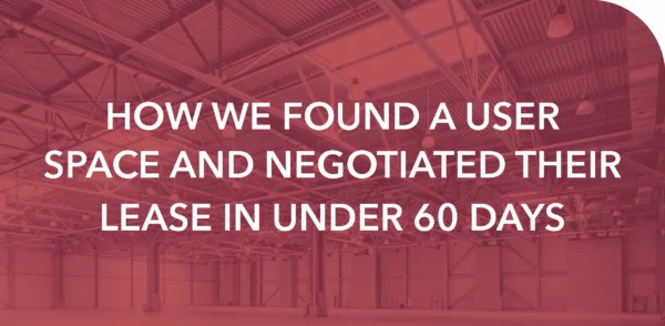 HOW WE FOUND A CLIENT SPACE AND NEGOTIATED THEIR LEASE IN UNDER 60 DAYS