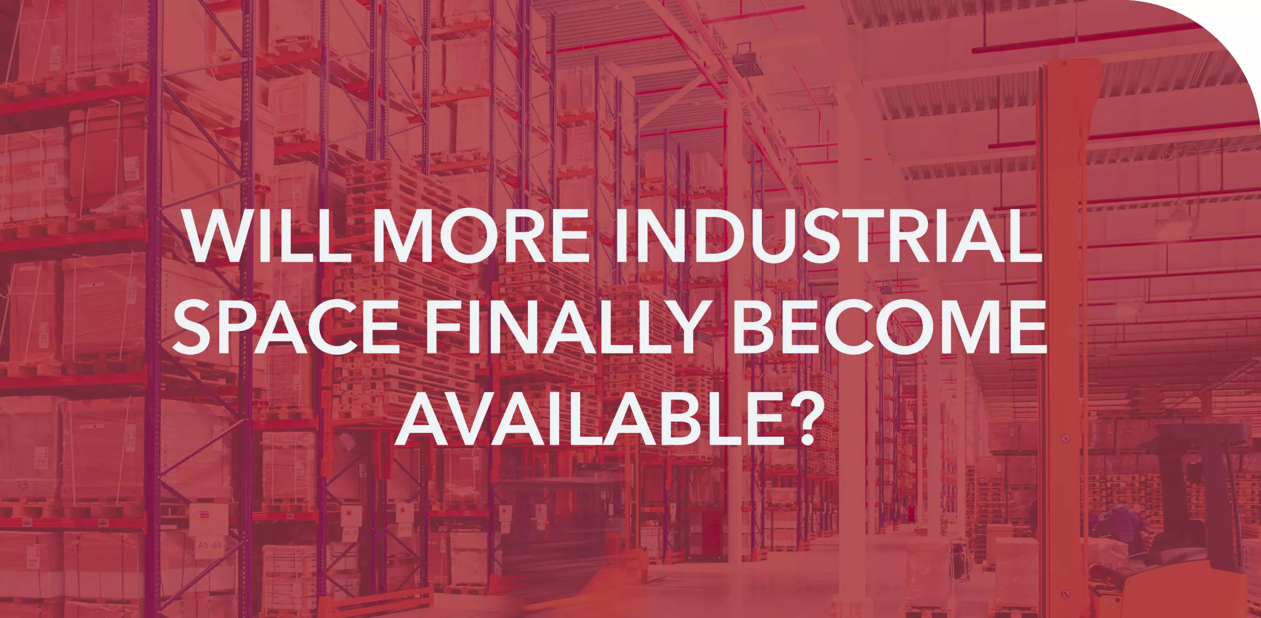 WILL MORE INDUSTRIAL SPACE FINALLY BECOME AVAILABLE?