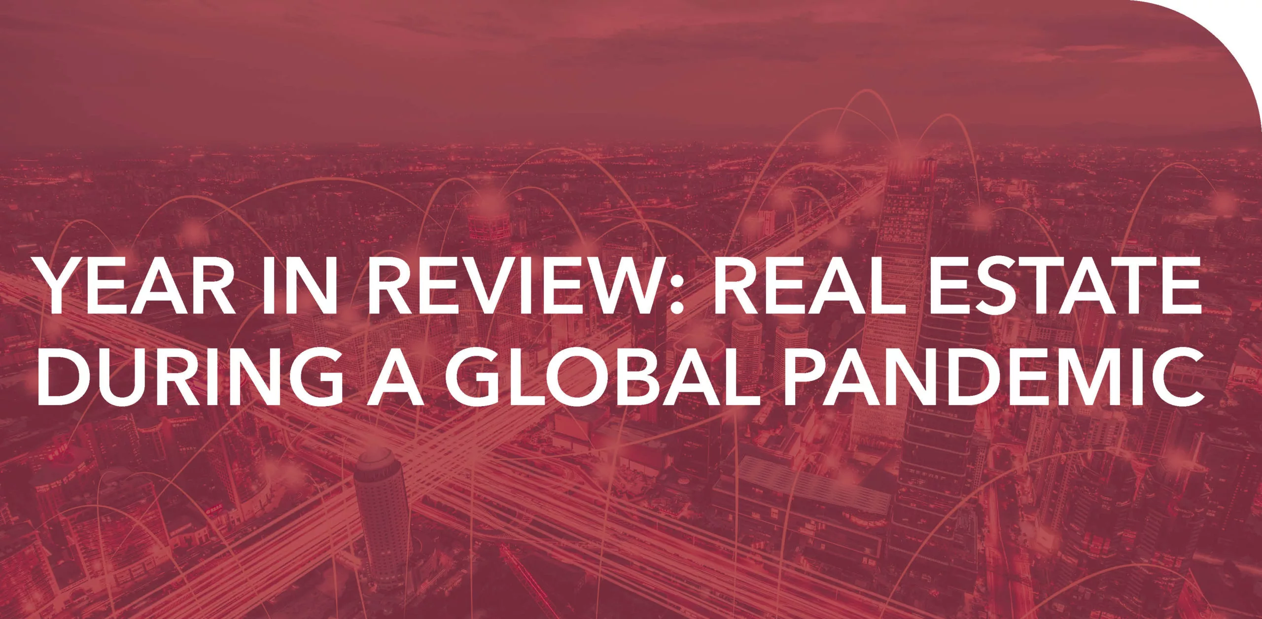 YEAR IN REVIEW: REAL ESTATE DURING A GLOBAL PANDEMIC