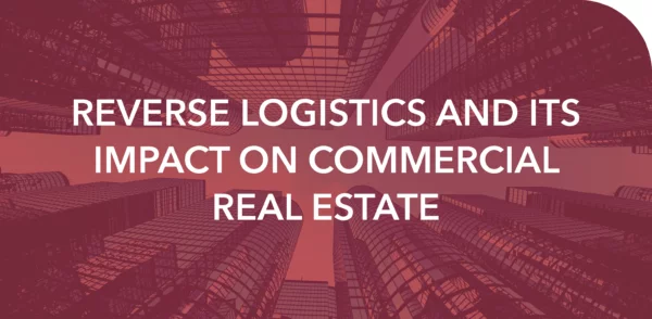 REVERSE LOGISTICS AND ITS IMPACT ON COMMERCIAL REAL ESTATE